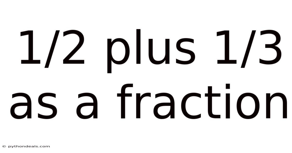 1/2 Plus 1/3 As A Fraction