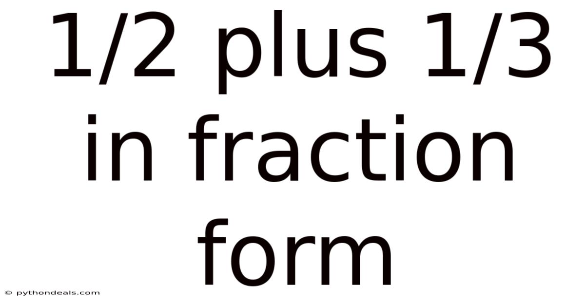 1/2 Plus 1/3 In Fraction Form
