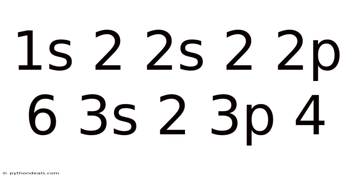 1s 2 2s 2 2p 6 3s 2 3p 4