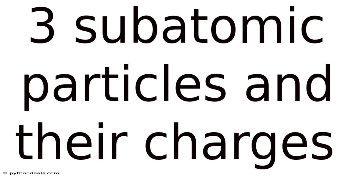 3 Subatomic Particles And Their Charges