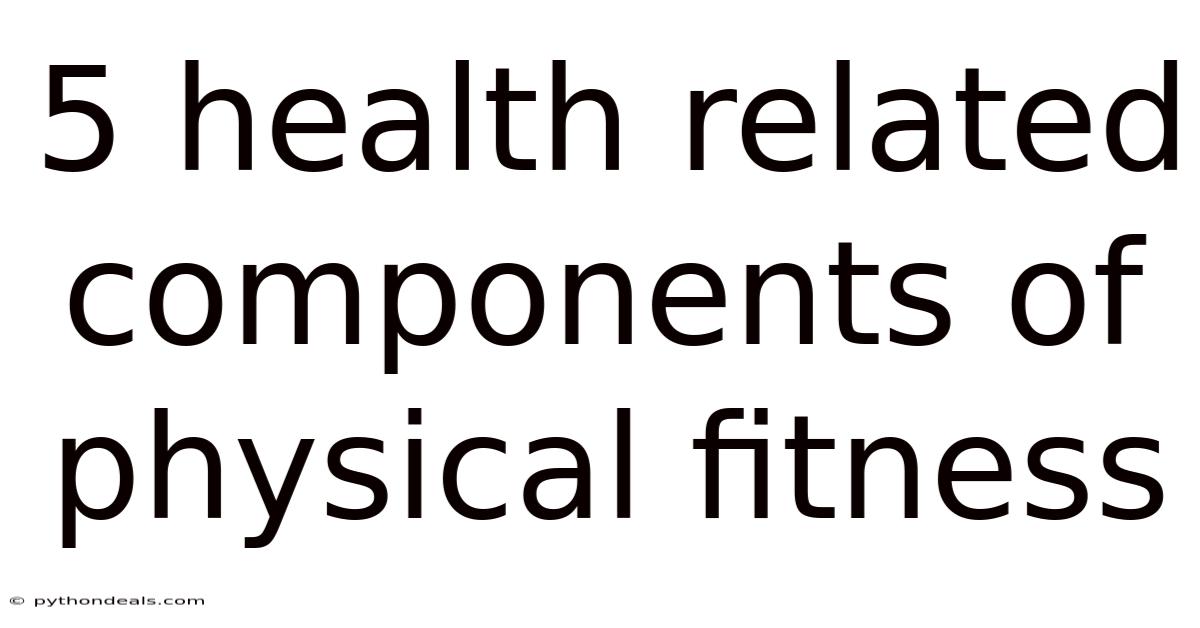 5 Health Related Components Of Physical Fitness