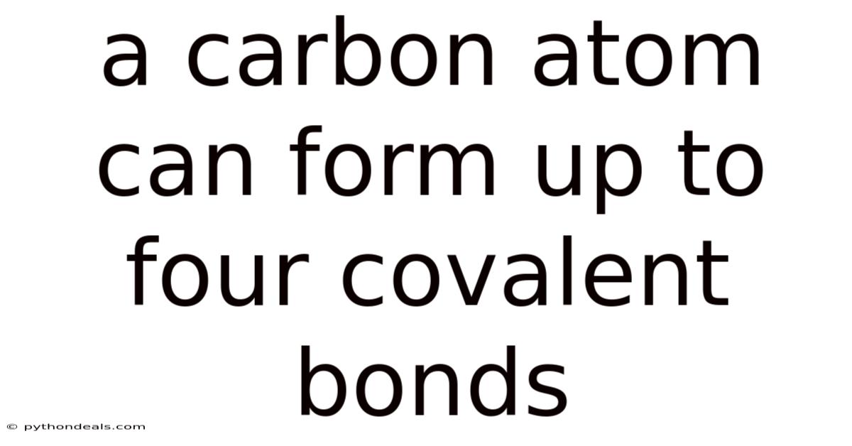 A Carbon Atom Can Form Up To Four Covalent Bonds