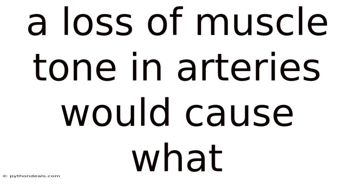A Loss Of Muscle Tone In Arteries Would Cause What