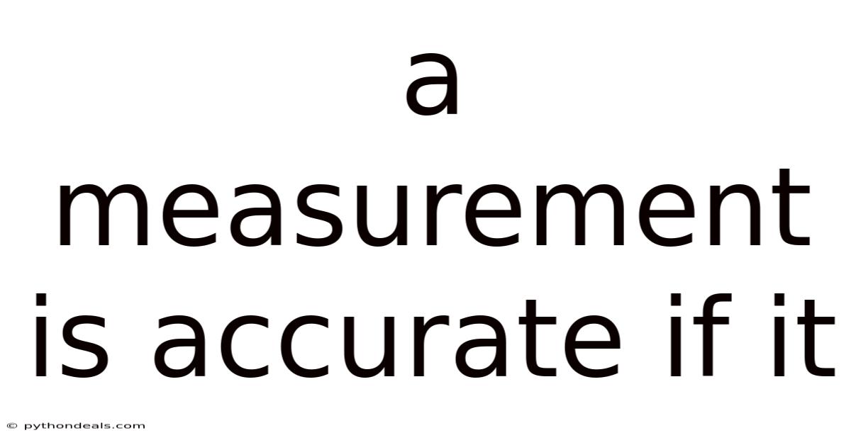 A Measurement Is Accurate If It