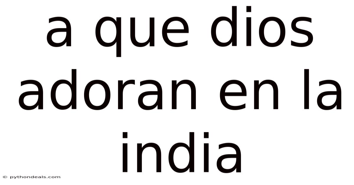 A Que Dios Adoran En La India