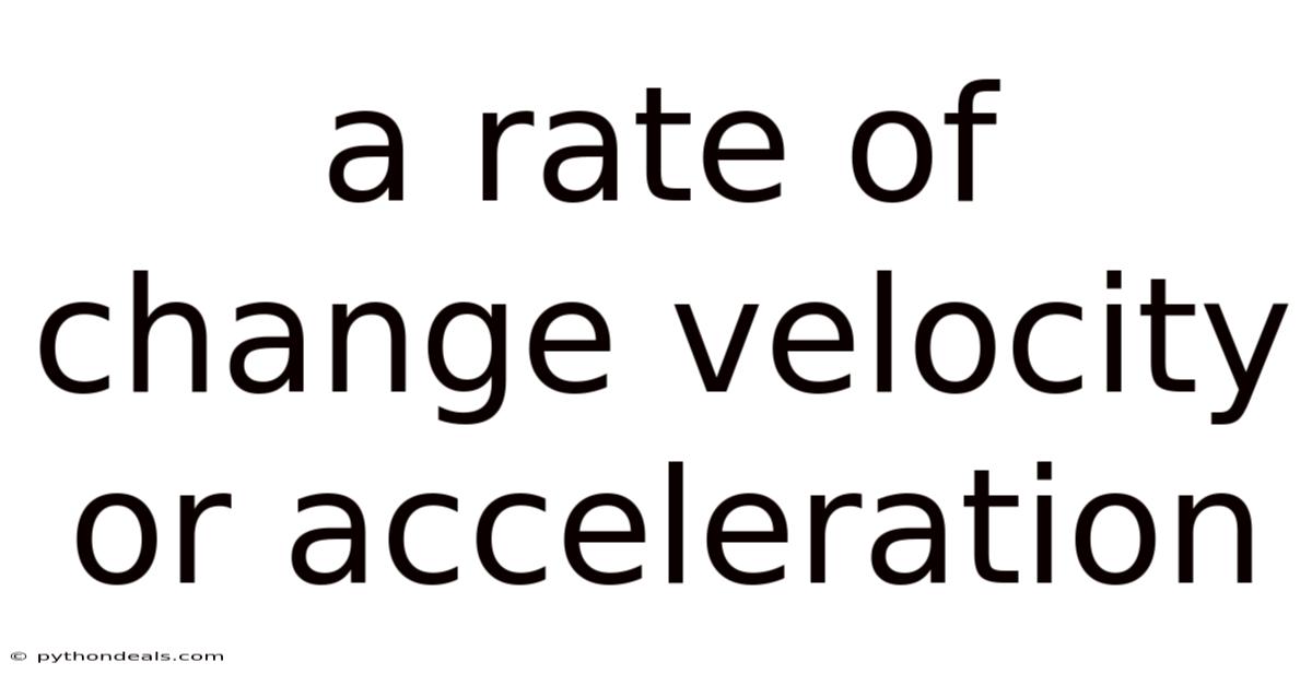 A Rate Of Change Velocity Or Acceleration