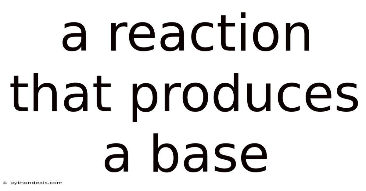 A Reaction That Produces A Base