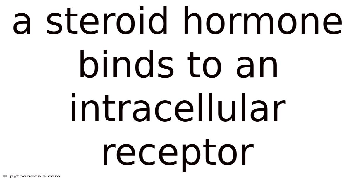 A Steroid Hormone Binds To An Intracellular Receptor