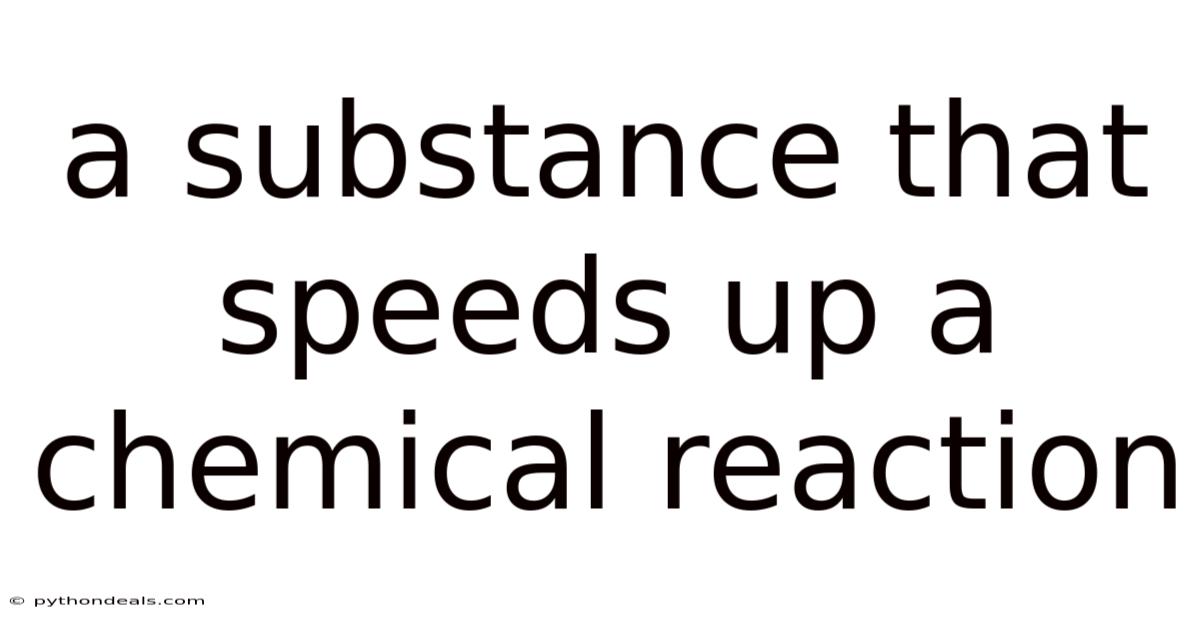 A Substance That Speeds Up A Chemical Reaction