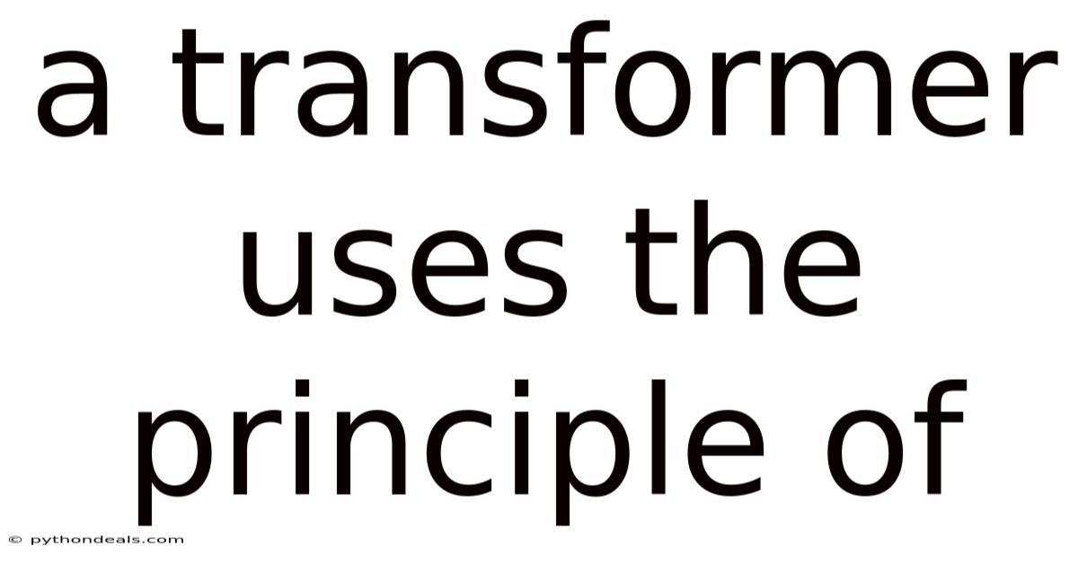 A Transformer Uses The Principle Of