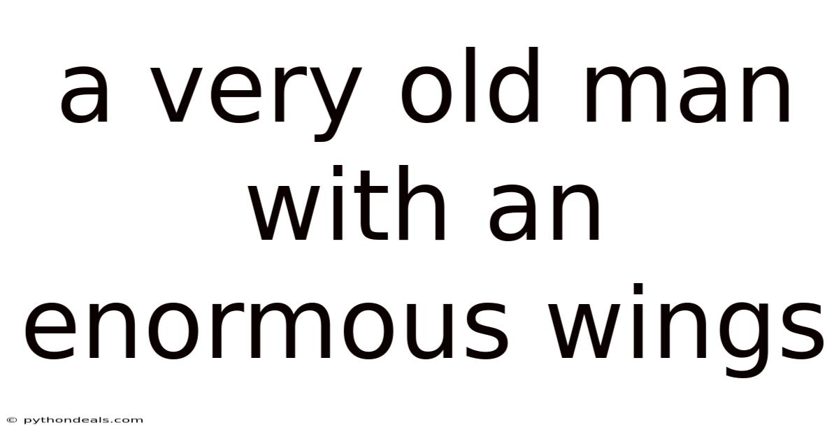 A Very Old Man With An Enormous Wings