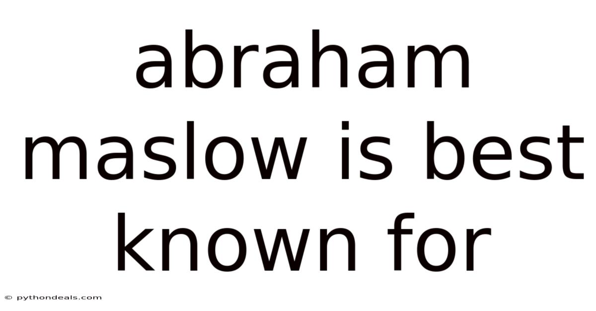 Abraham Maslow Is Best Known For