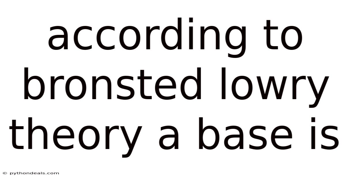According To Bronsted Lowry Theory A Base Is