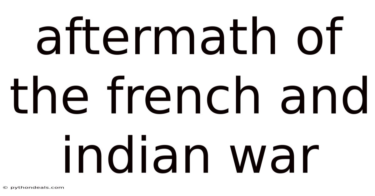 Aftermath Of The French And Indian War