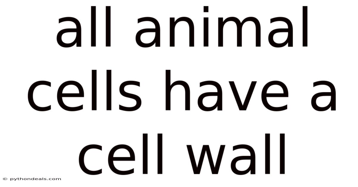 All Animal Cells Have A Cell Wall