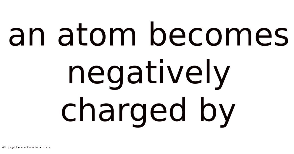 An Atom Becomes Negatively Charged By