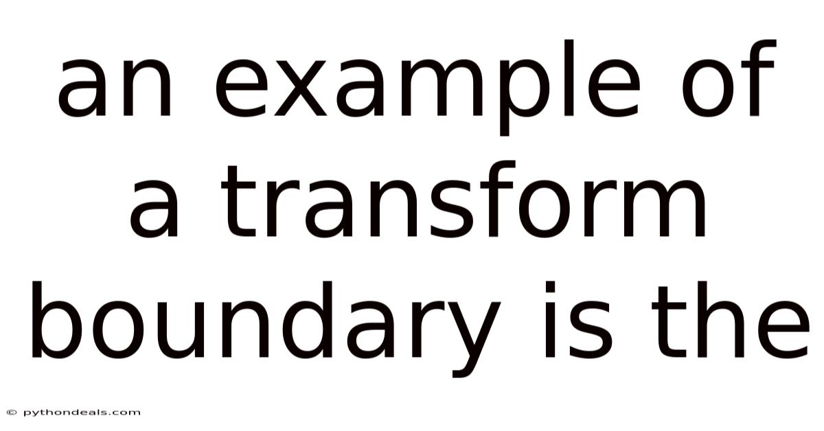 An Example Of A Transform Boundary Is The