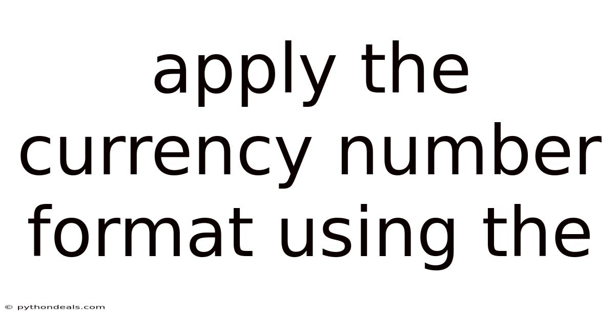 Apply The Currency Number Format Using The