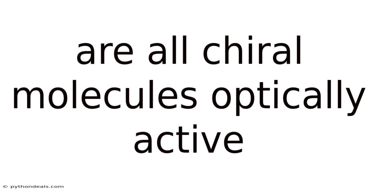 Are All Chiral Molecules Optically Active