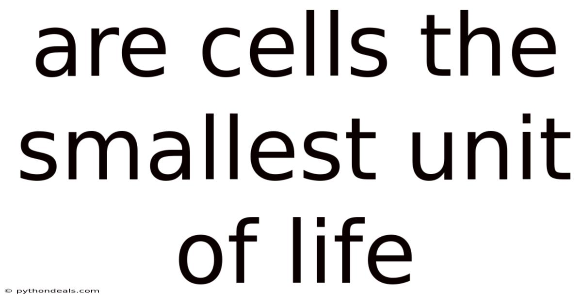 Are Cells The Smallest Unit Of Life