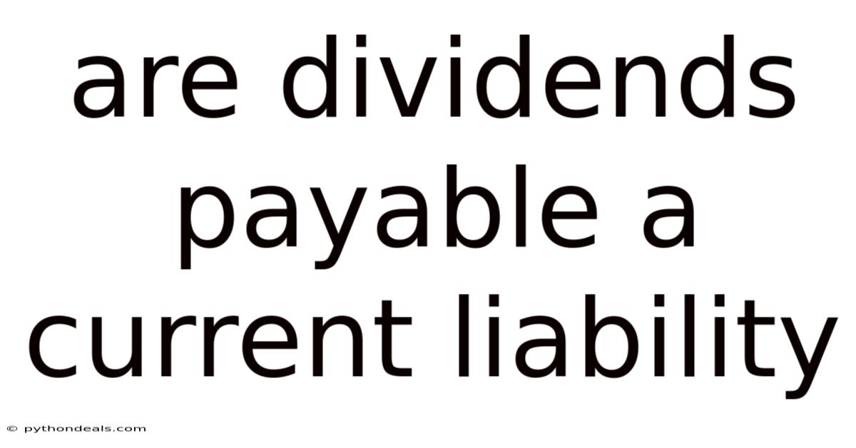 Are Dividends Payable A Current Liability