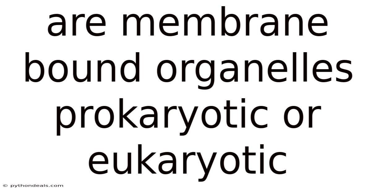 Are Membrane Bound Organelles Prokaryotic Or Eukaryotic