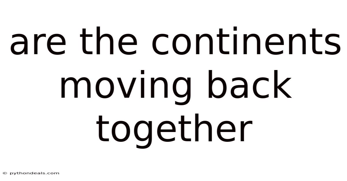 Are The Continents Moving Back Together