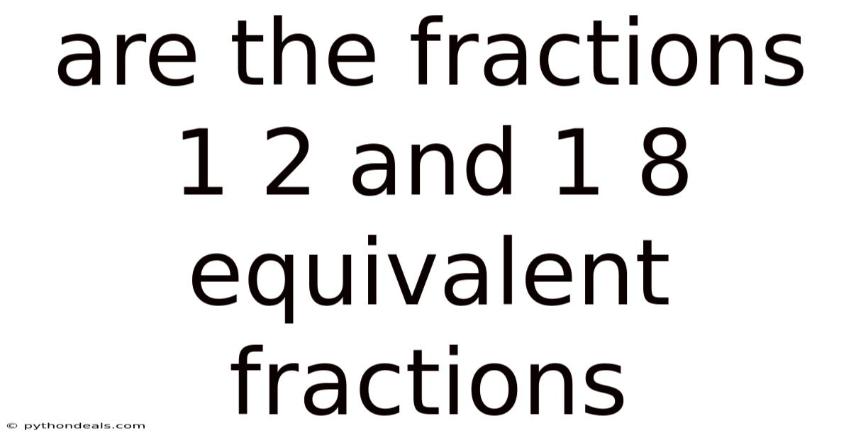 Are The Fractions 1 2 And 1 8 Equivalent Fractions