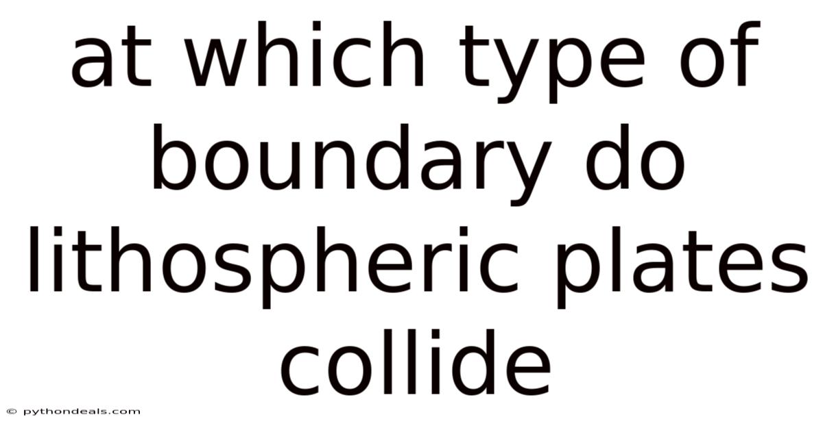 At Which Type Of Boundary Do Lithospheric Plates Collide