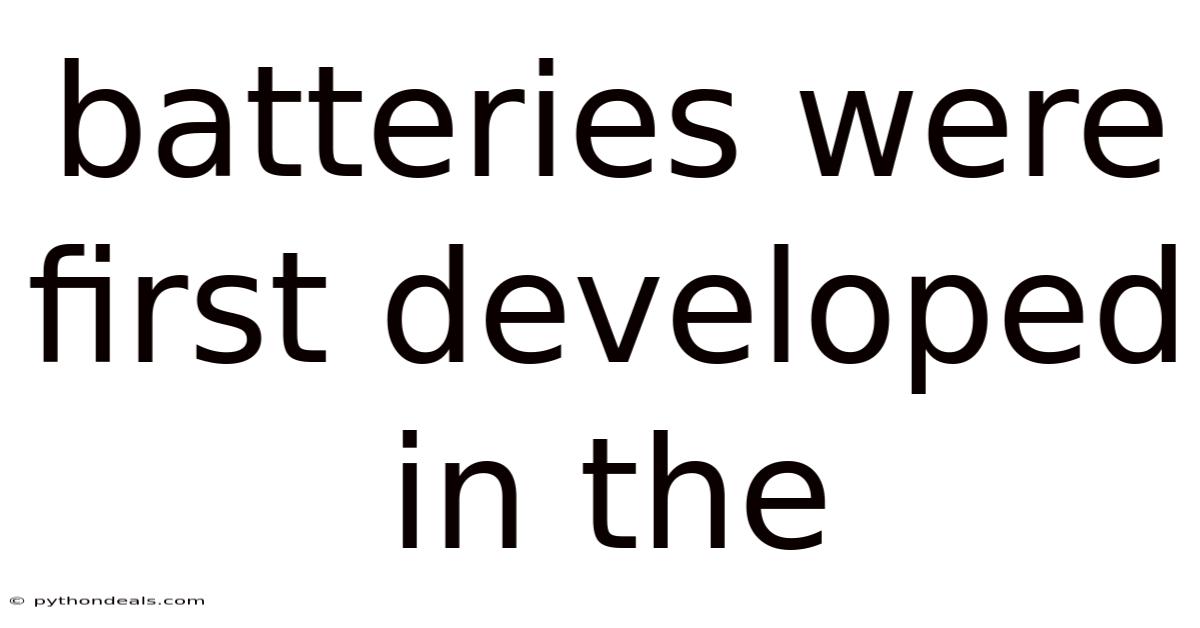 Batteries Were First Developed In The