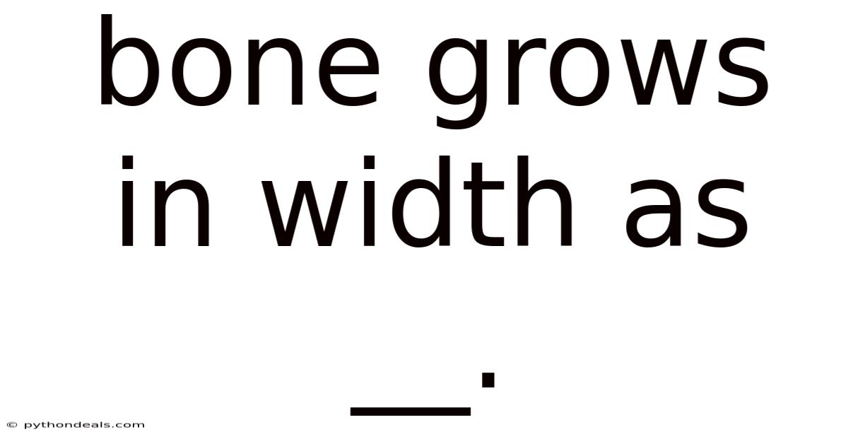 Bone Grows In Width As __.