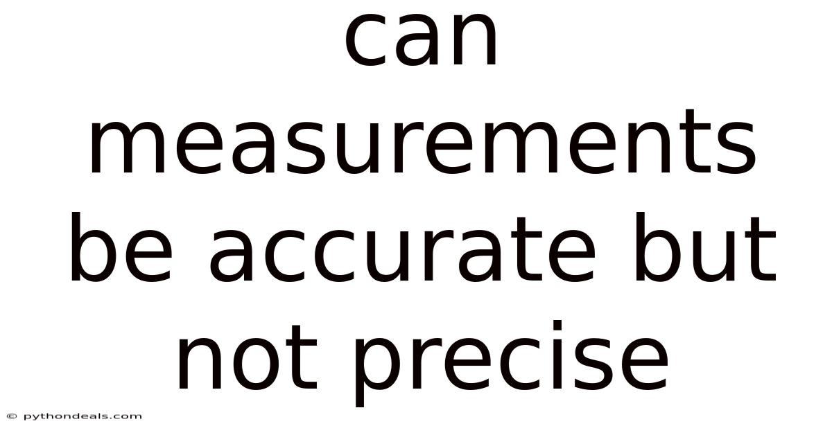 Can Measurements Be Accurate But Not Precise