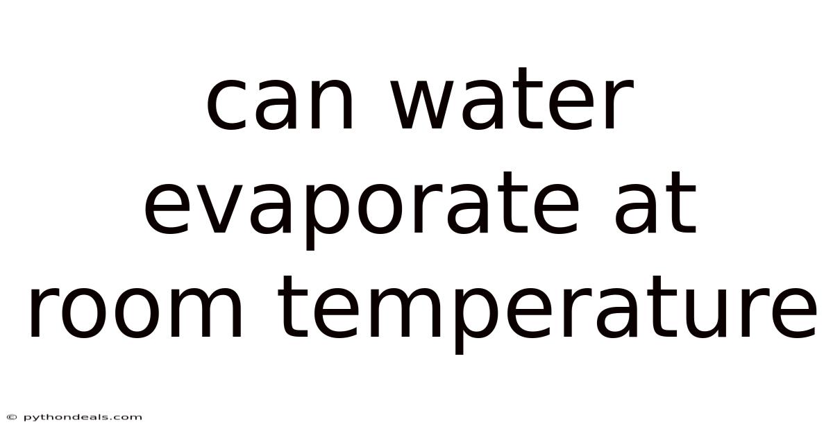 Can Water Evaporate At Room Temperature