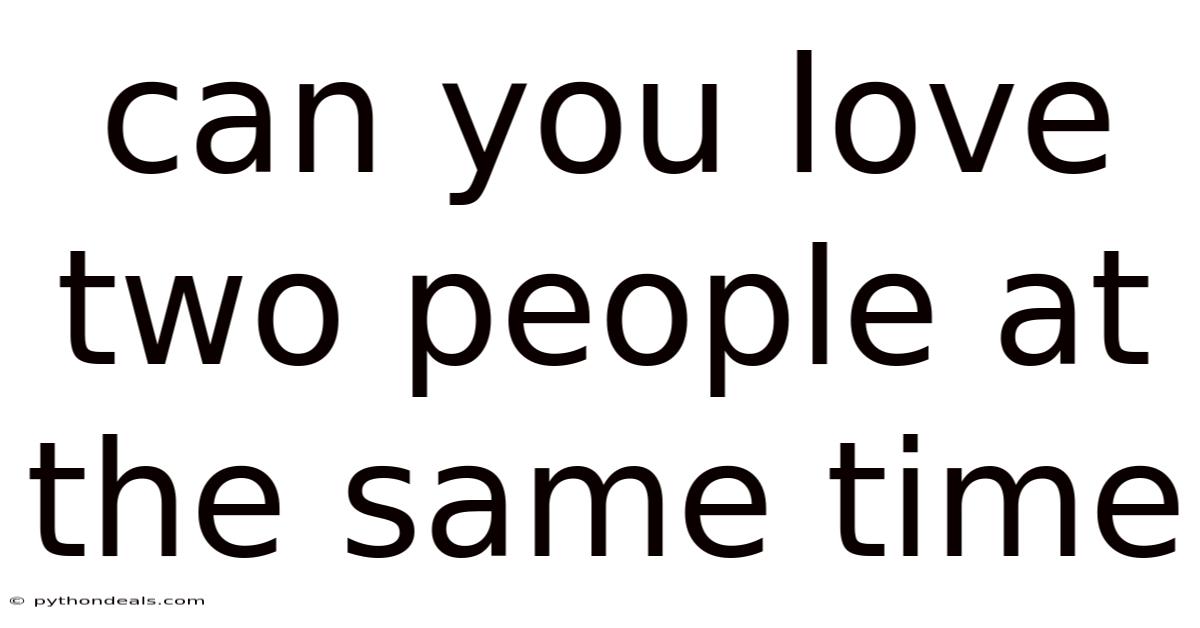 Can You Love Two People At The Same Time