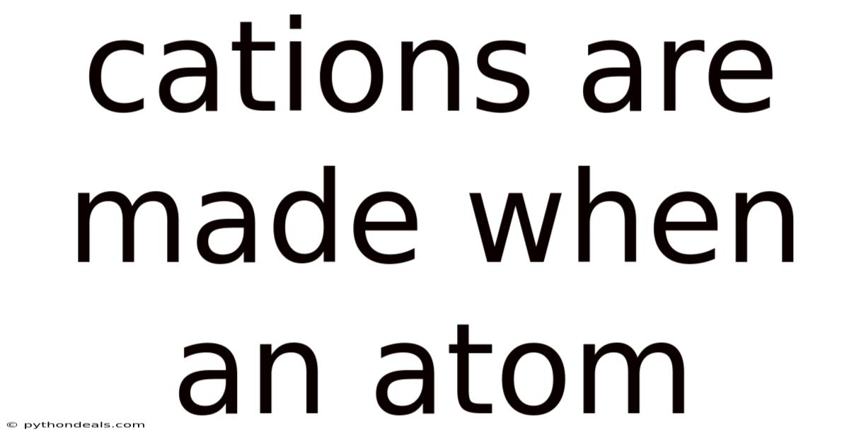 Cations Are Made When An Atom