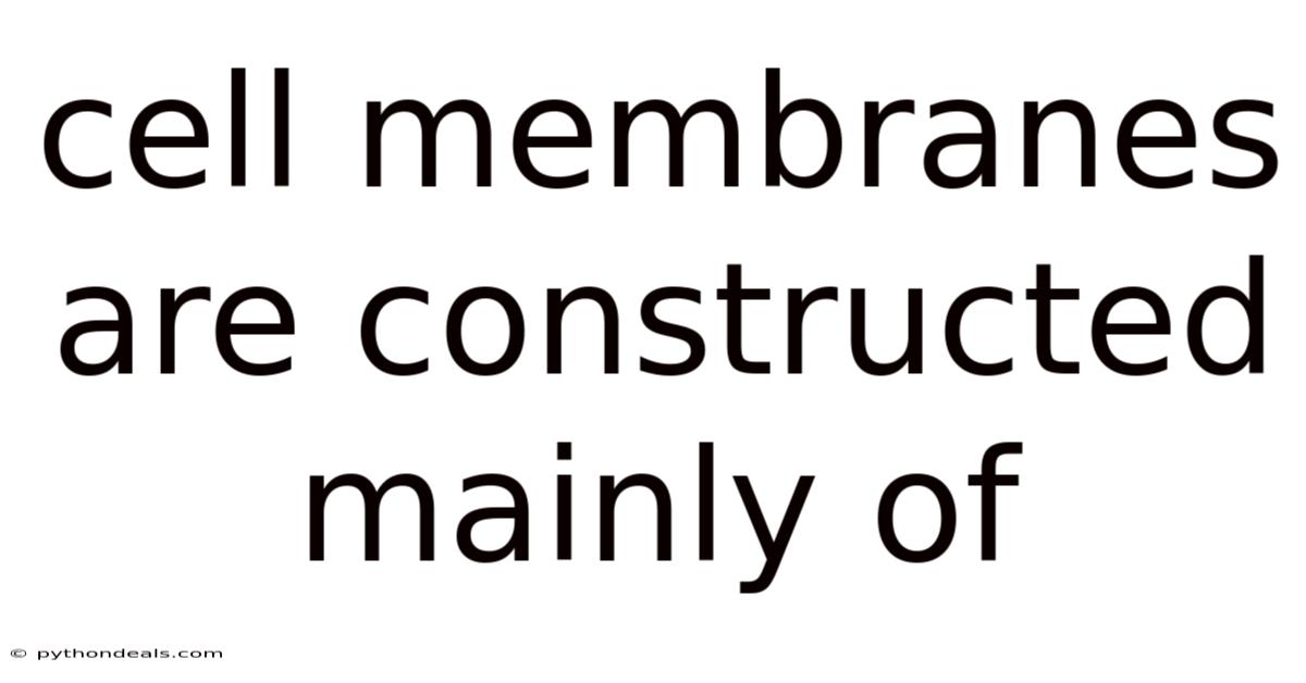 Cell Membranes Are Constructed Mainly Of