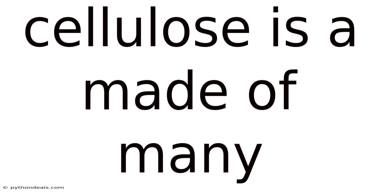 Cellulose Is A Made Of Many