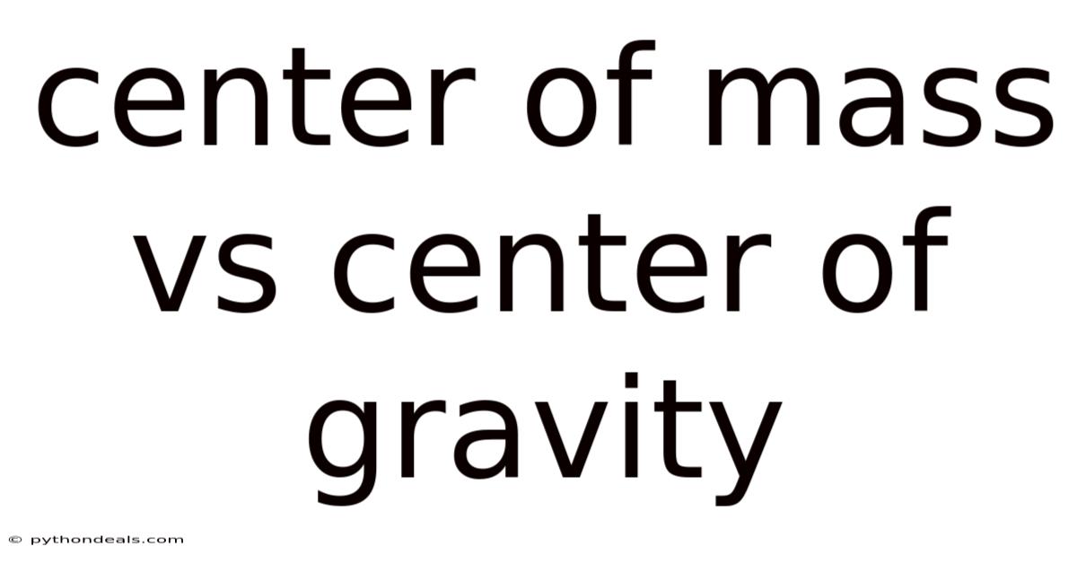 Center Of Mass Vs Center Of Gravity
