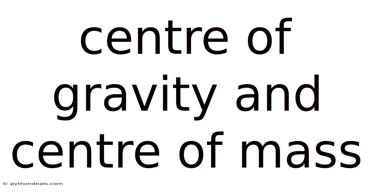 Centre Of Gravity And Centre Of Mass