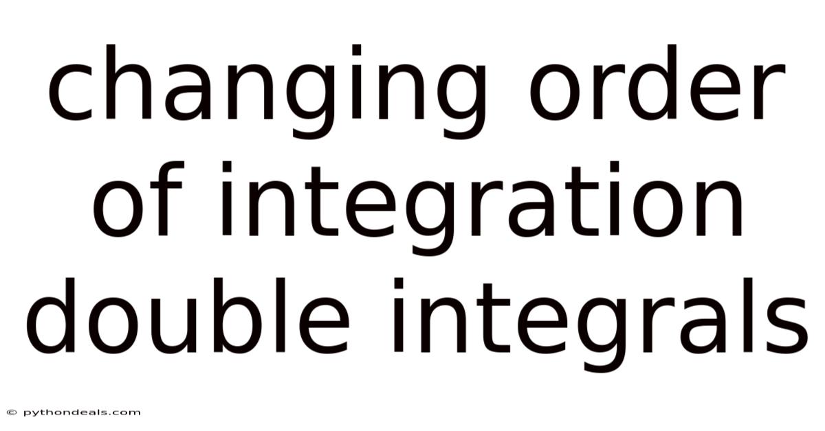 Changing Order Of Integration Double Integrals