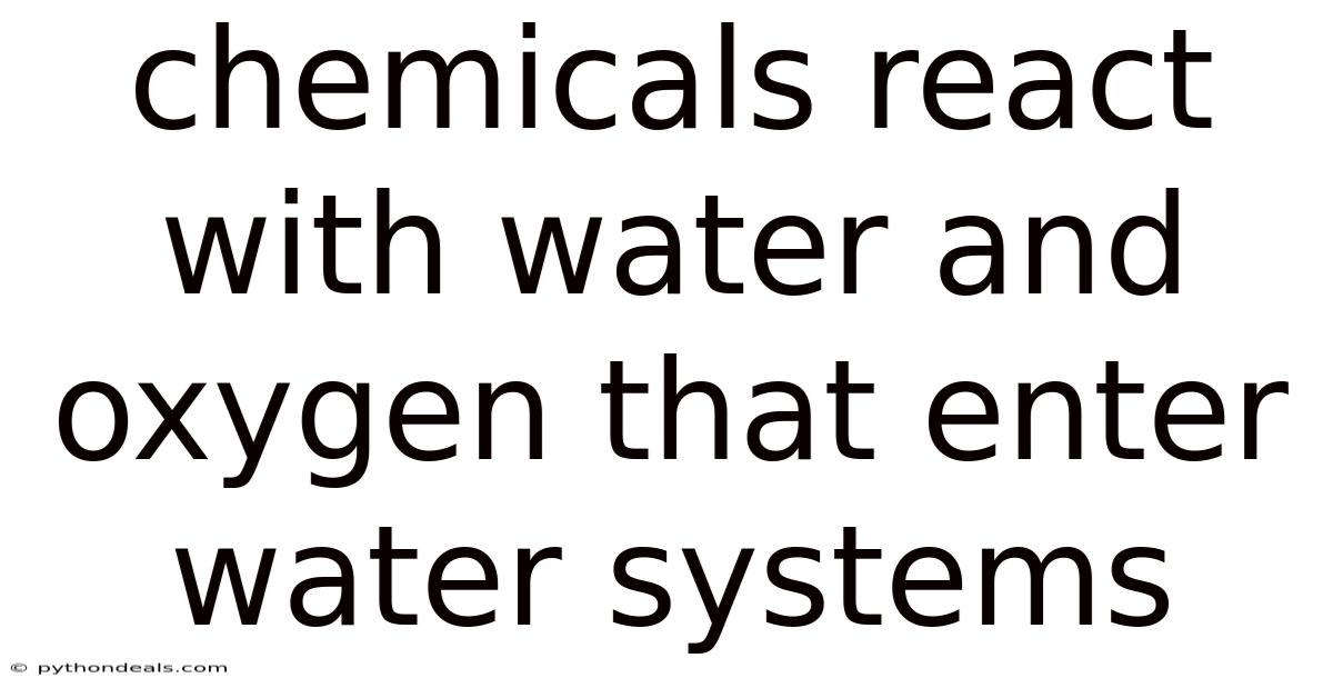 Chemicals React With Water And Oxygen That Enter Water Systems