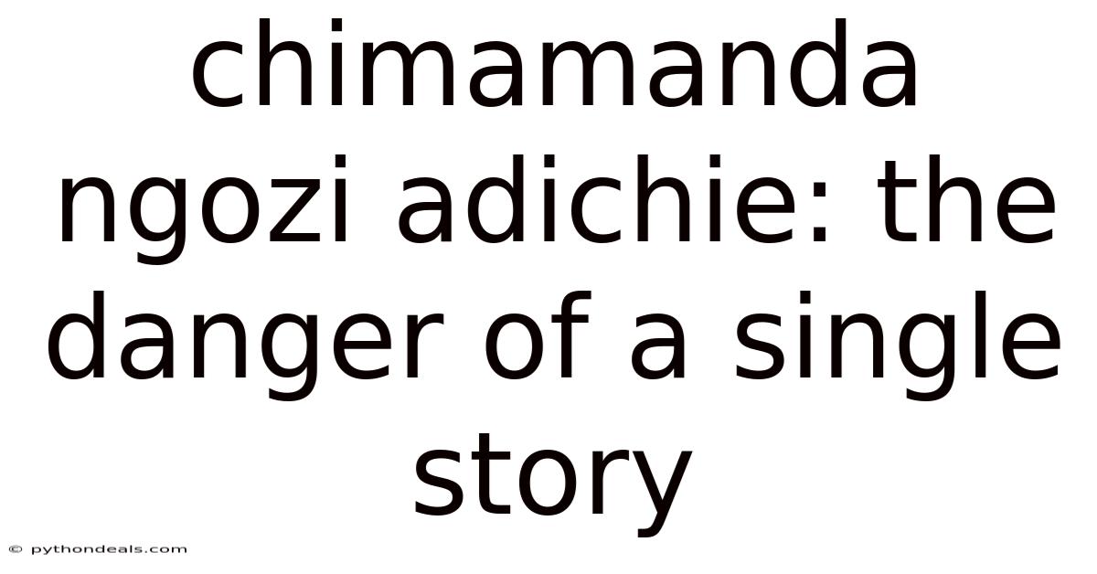 Chimamanda Ngozi Adichie: The Danger Of A Single Story