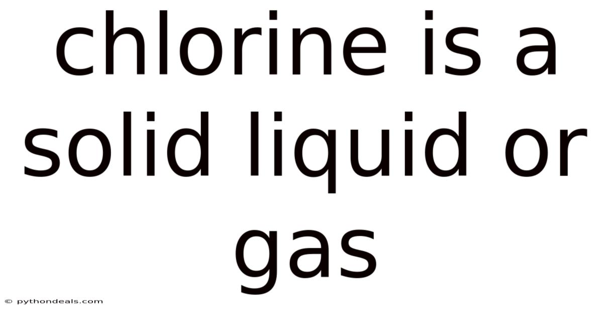 Chlorine Is A Solid Liquid Or Gas