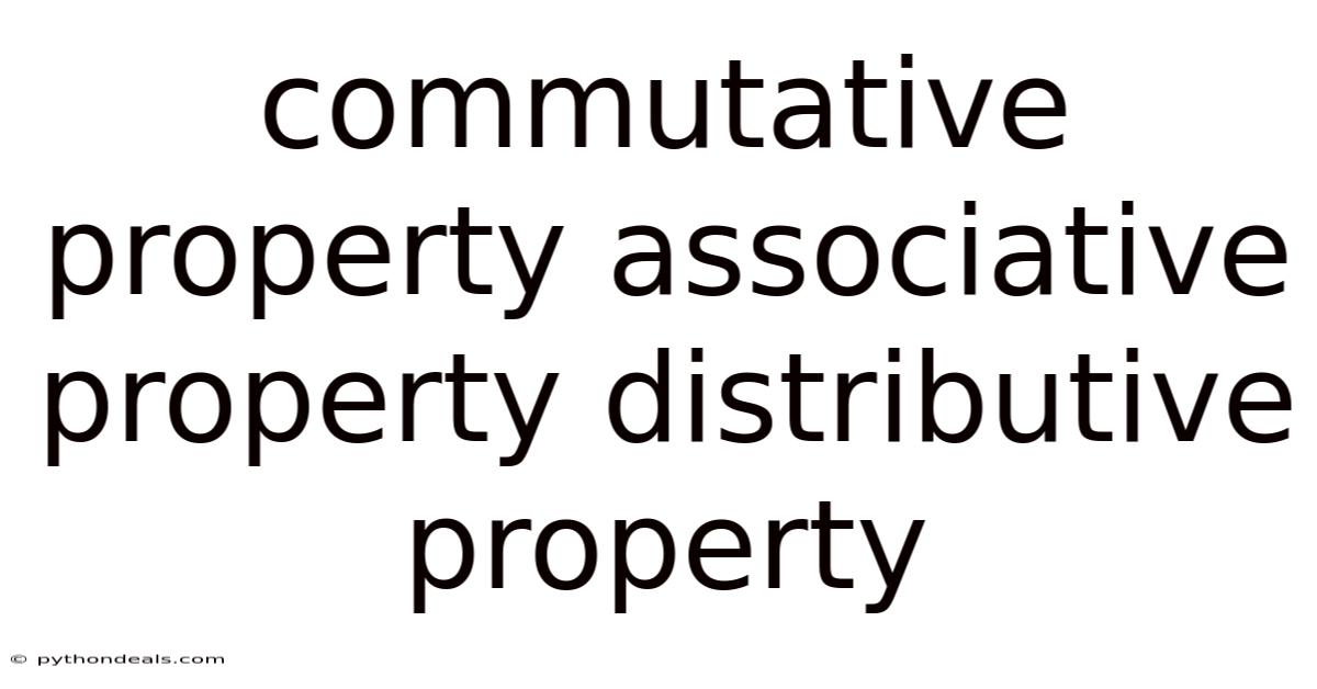 Commutative Property Associative Property Distributive Property