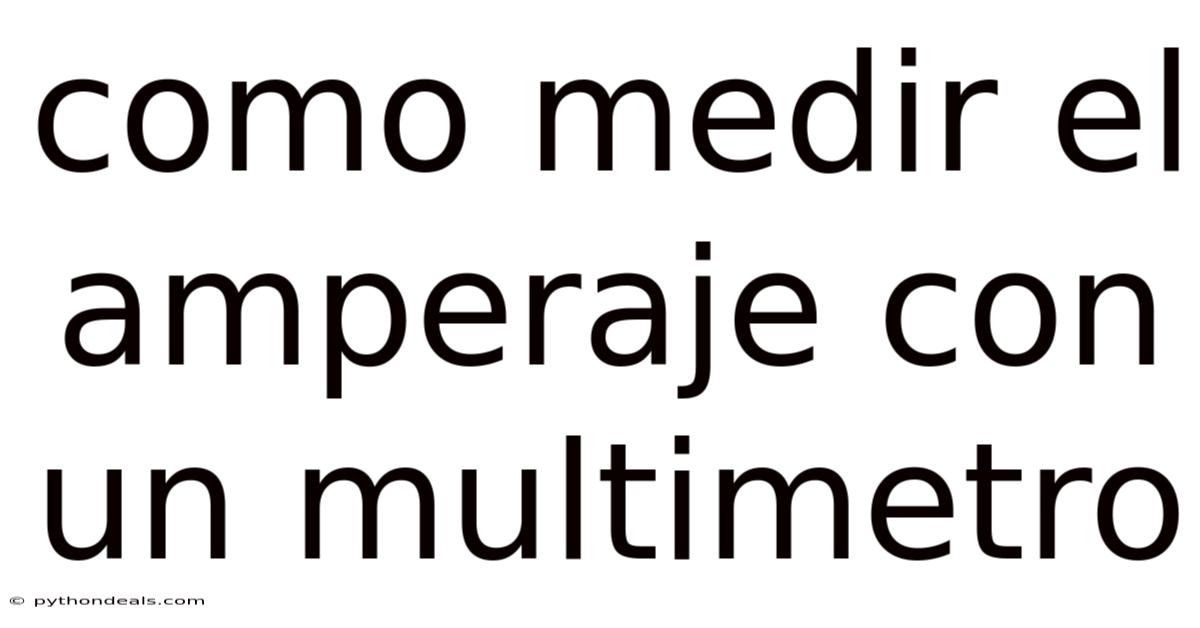 Como Medir El Amperaje Con Un Multimetro