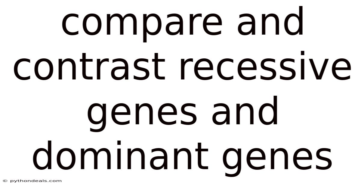 Compare And Contrast Recessive Genes And Dominant Genes