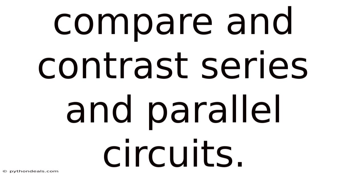 Compare And Contrast Series And Parallel Circuits.