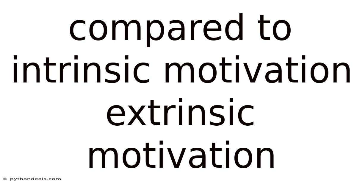 Compared To Intrinsic Motivation Extrinsic Motivation