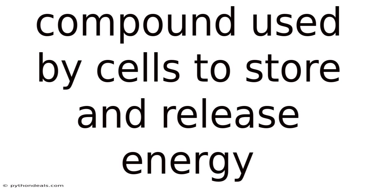 Compound Used By Cells To Store And Release Energy