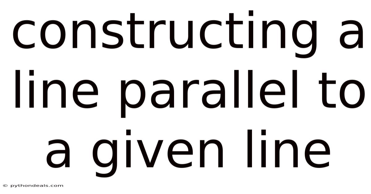 Constructing A Line Parallel To A Given Line